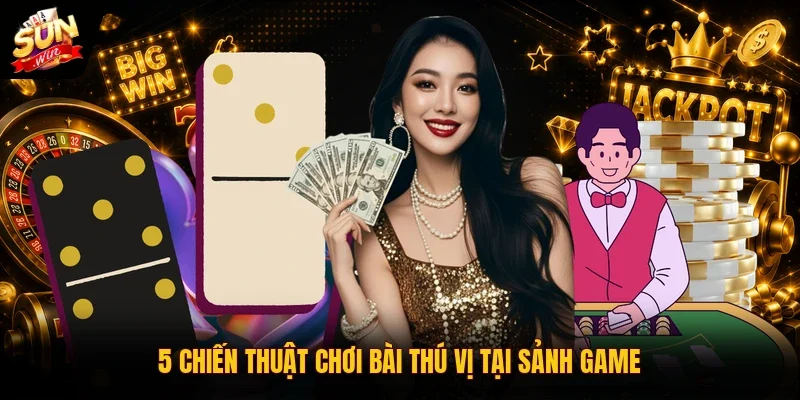 Game Bài SUNWIN 3 Sunwin 5 chiến thuật chơi bài thú vị tại sảnh game