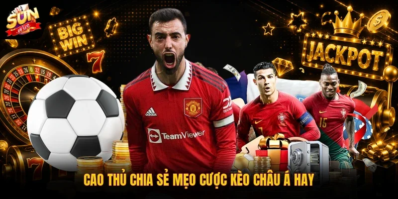 Cao thủ chia sẻ mẹo cược kèo châu Á hay