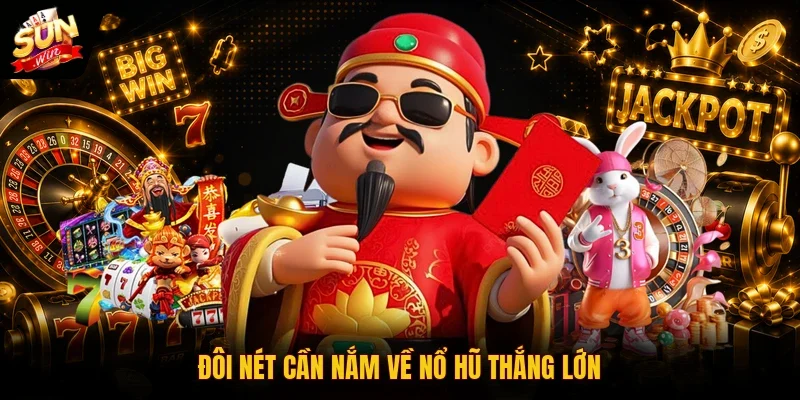 Nổ Hũ Thắng Lớn | Lời Khuyên Tăng 85% Xác Suất Săn Jackpot 2 Sunwin Đôi nét cần nắm về nổ hũ thắng lớn