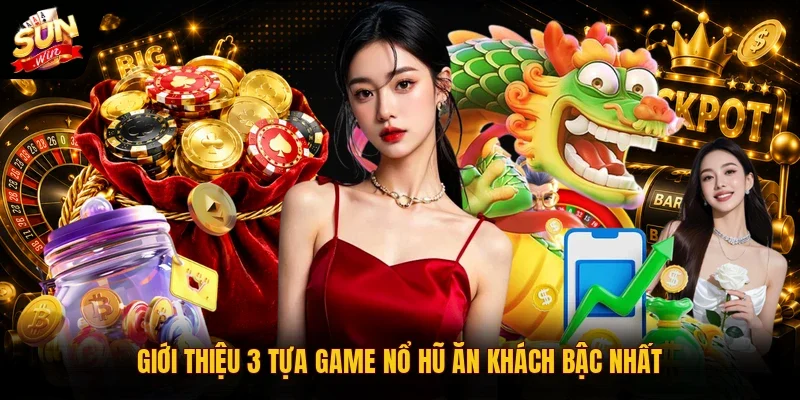 Nổ Hũ Đổi Thưởng | Sảnh Game Đỉnh Cao Hút Khách Nhất 2026 3 Sunwin Giới thiệu 3 tựa game nổ hũ ăn khách bậc nhất