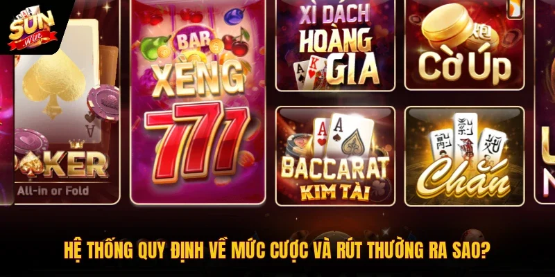 Hệ thống quy định về mức cược và rút thường ra sao?