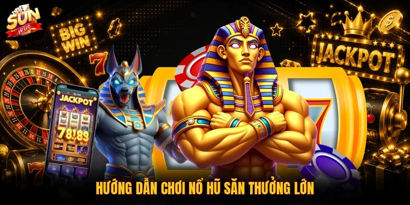 Nổ Hũ Thắng Lớn | Lời Khuyên Tăng 85% Xác Suất Săn Jackpot 4 Sunwin Hướng dẫn chơi nổ hũ săn thưởng lớn