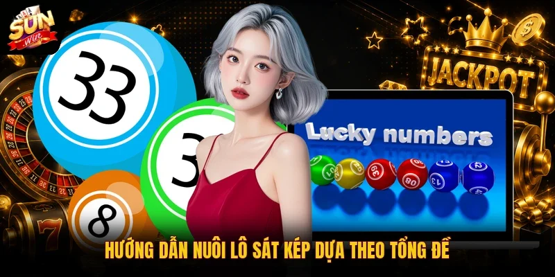 Dàn Đề Sát Kép | Bí Kíp Bắt Cầu Chuẩn Xác Trúng Lớn 99% 3 Sunwin Hướng dẫn nuôi lô sát kép dựa theo tổng đề
