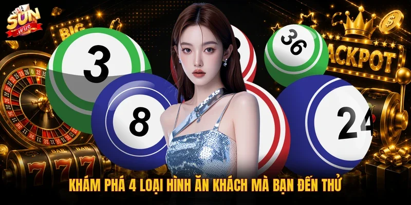 Xổ Số SUNWIN 3 Sunwin Khám phá 4 loại hình ăn khách mà bạn đến thử