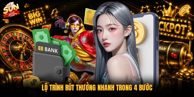 Rút Tiền SUNWIN An Toàn, Nhận Quỹ Về Ví Sau 3 Phút Ngay 3 Sunwin Lộ trình rút thưởng nhanh trong 4 bước