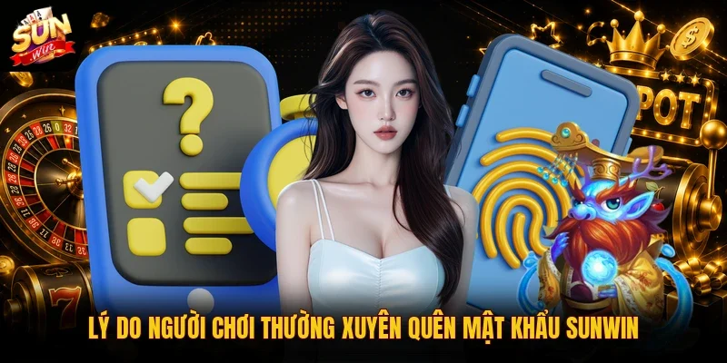 Quên Mật Khẩu SUNWIN | Lấy Lại Quyền Truy Cập Chỉ 2 Phút 10 Sunwin Lý do người chơi thường xuyên quên mật khẩu SUNWIN