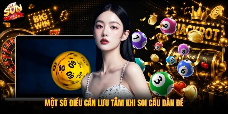 Dàn Đề Sát Kép | Bí Kíp Bắt Cầu Chuẩn Xác Trúng Lớn 99% 4 Sunwin Một số điều cần lưu tâm khi soi cầu dàn đề