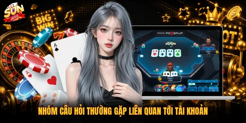 Nhóm câu hỏi thường gặp liên quan tới tài khoản