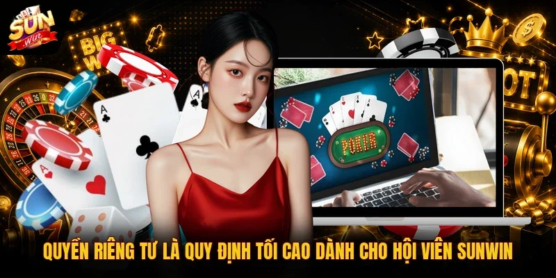 Quyền riêng tư là quy định tối cao dành cho hội viên Sunwin