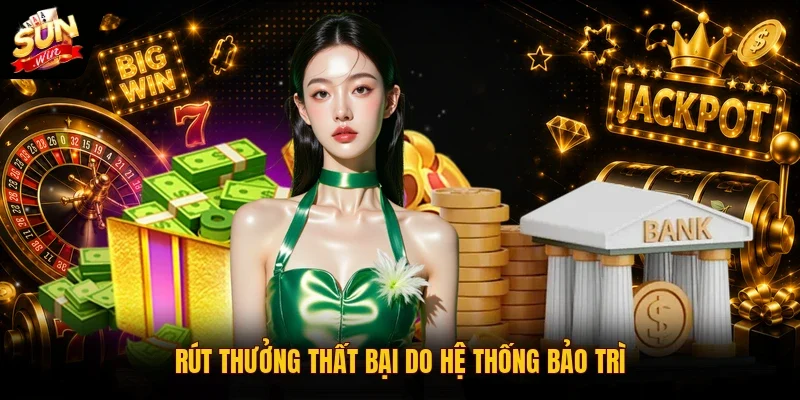 Rút Tiền SUNWIN An Toàn, Nhận Quỹ Về Ví Sau 3 Phút Ngay 4 Sunwin Rút thưởng thất bại do hệ thống bảo trì