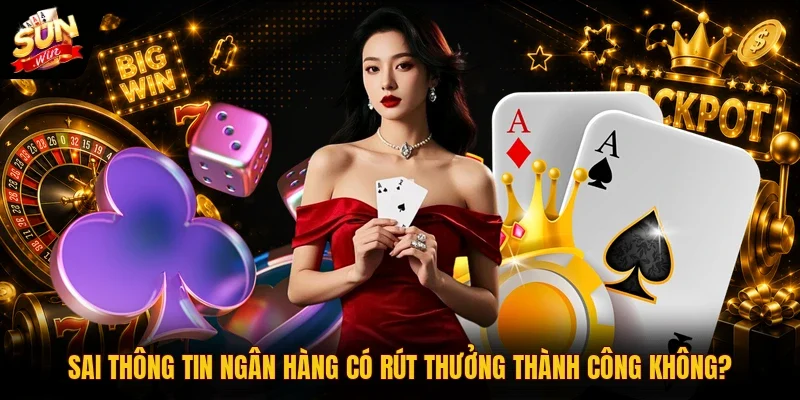 Sai thông tin ngân hàng có rút thưởng thành công không?
