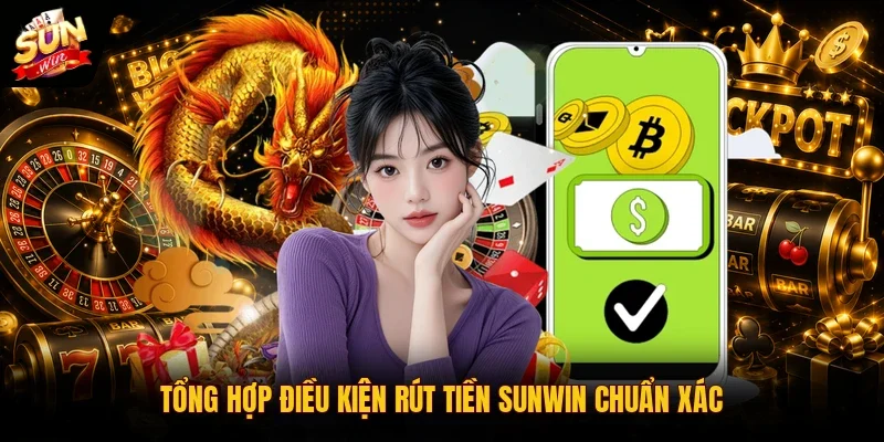 Rút Tiền SUNWIN An Toàn, Nhận Quỹ Về Ví Sau 3 Phút Ngay 2 Sunwin Tổng hợp điều kiện rút tiền SUNWIN chuẩn xác